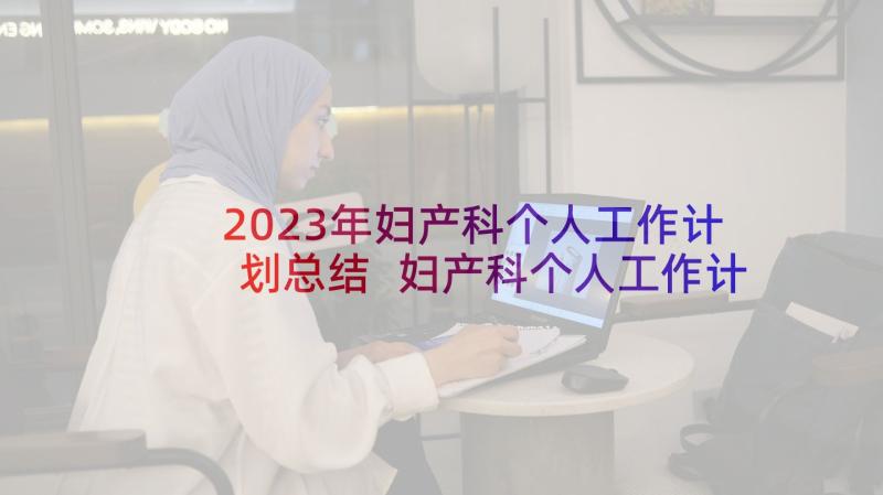 2023年妇产科个人工作计划总结 妇产科个人工作计划(实用5篇)