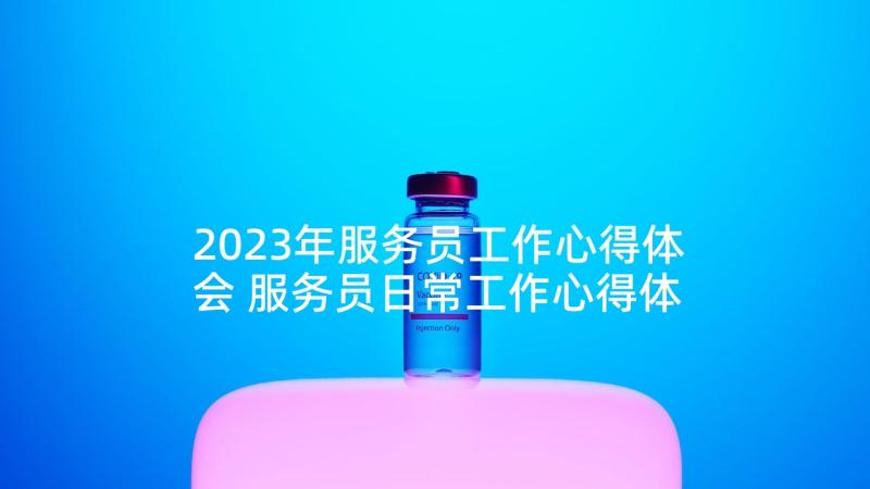 2023年服务员工作心得体会 服务员日常工作心得体会(模板10篇)