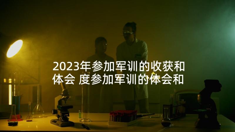 2023年参加军训的收获和体会 度参加军训的体会和感受文档(模板5篇)