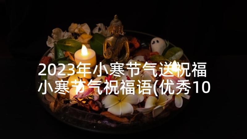 2023年小寒节气送祝福 小寒节气祝福语(优秀10篇)