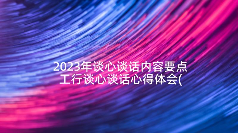 2023年谈心谈话内容要点 工行谈心谈话心得体会(精选7篇)