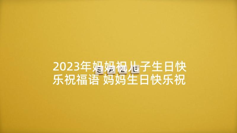 2023年妈妈祝儿子生日快乐祝福语 妈妈生日快乐祝福语(模板7篇)