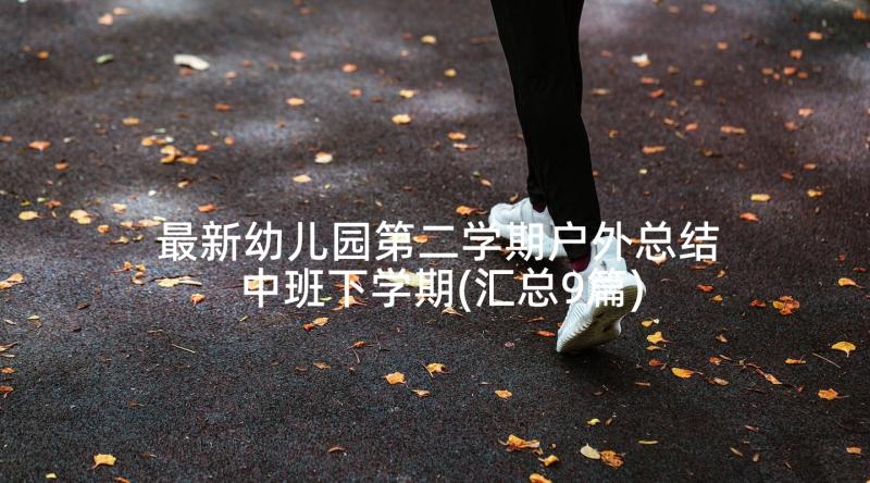 最新幼儿园第二学期户外总结中班下学期(汇总9篇)