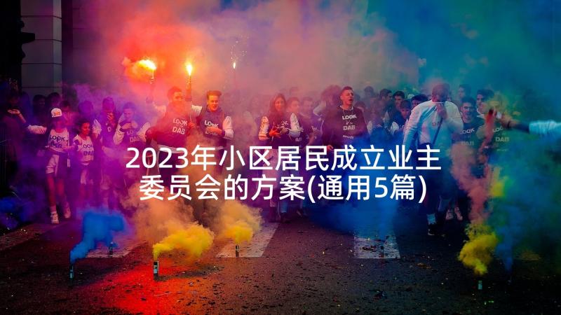 2023年小区居民成立业主委员会的方案(通用5篇)