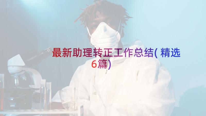 最新助理转正工作总结(精选6篇)