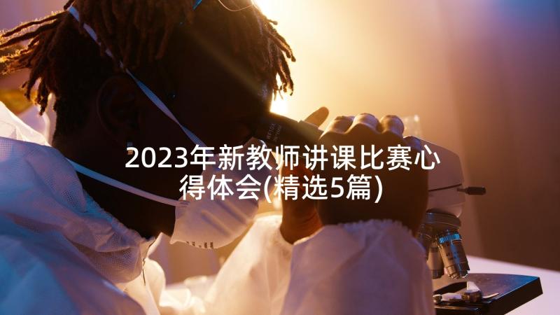 2023年新教师讲课比赛心得体会(精选5篇)