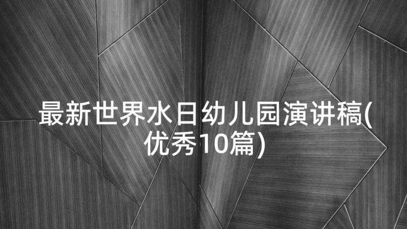 最新世界水日幼儿园演讲稿(优秀10篇)