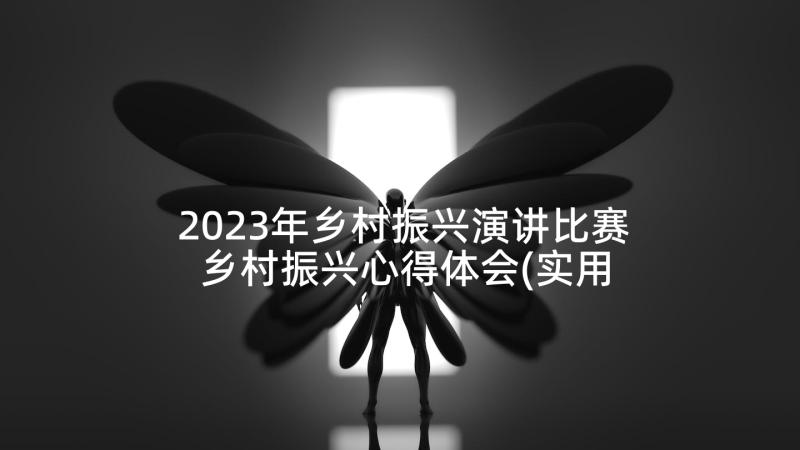 2023年乡村振兴演讲比赛 乡村振兴心得体会(实用9篇)