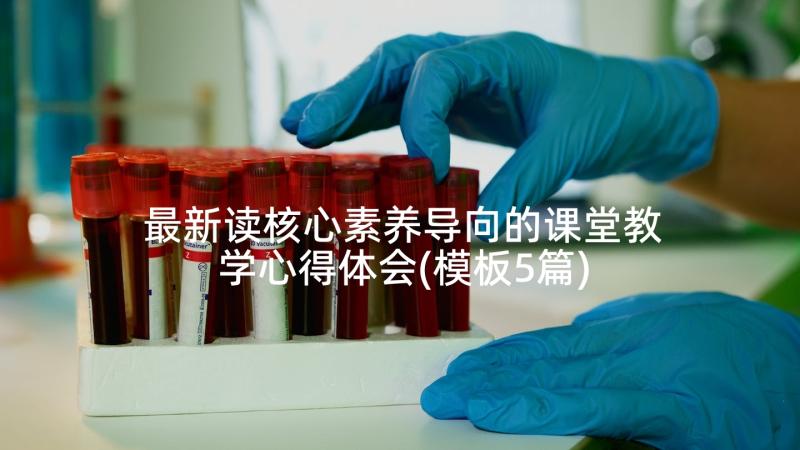 最新读核心素养导向的课堂教学心得体会(模板5篇)