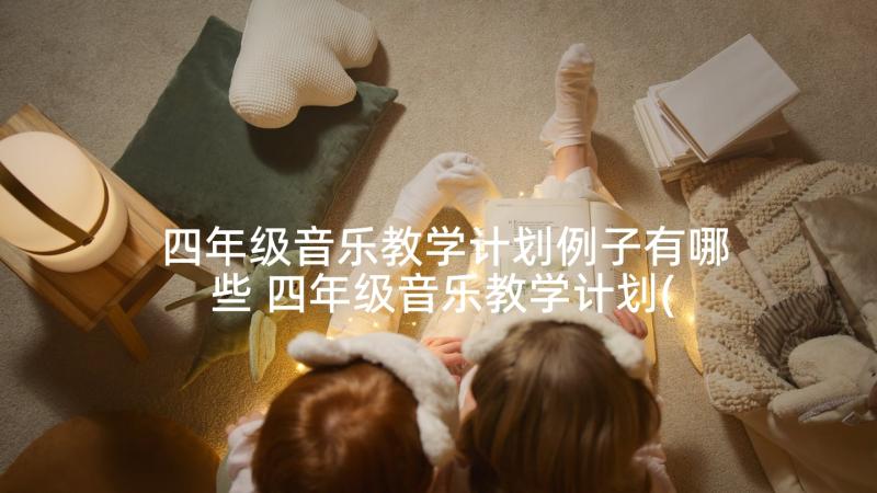 四年级音乐教学计划例子有哪些 四年级音乐教学计划(优秀5篇)