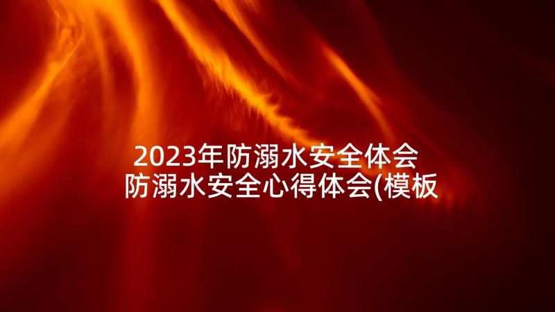 2023年防溺水安全体会 防溺水安全心得体会(模板6篇)