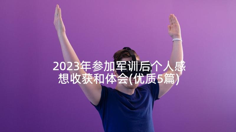 2023年参加军训后个人感想收获和体会(优质5篇)