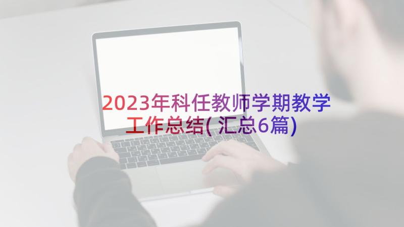 2023年科任教师学期教学工作总结(汇总6篇)