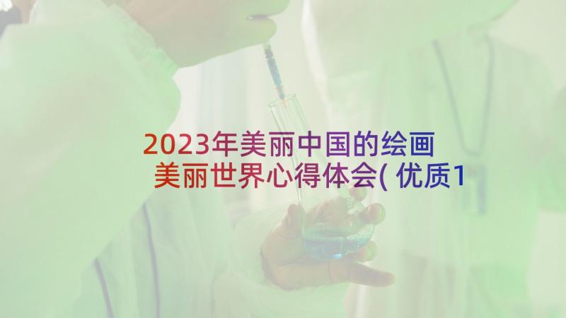 2023年美丽中国的绘画 美丽世界心得体会(优质10篇)