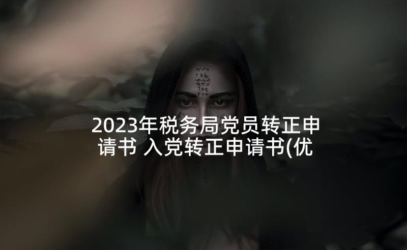 2023年税务局党员转正申请书 入党转正申请书(优质8篇)