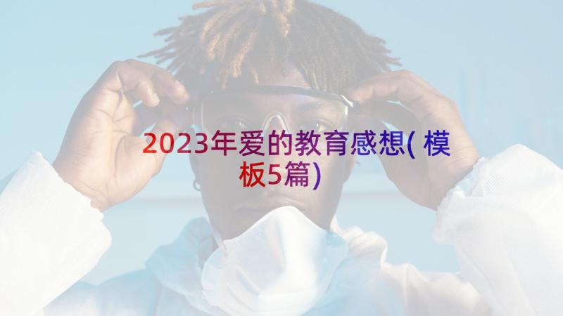 2023年爱的教育感想(模板5篇)