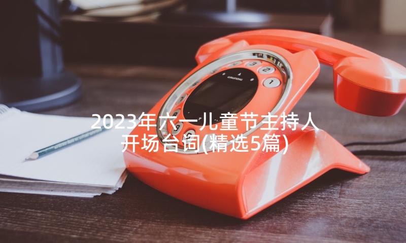 2023年六一儿童节主持人开场台词(精选5篇)