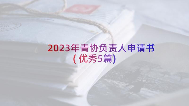 2023年青协负责人申请书(优秀5篇)