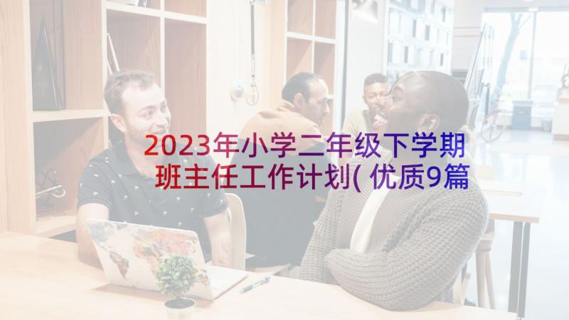 2023年小学二年级下学期班主任工作计划(优质9篇)