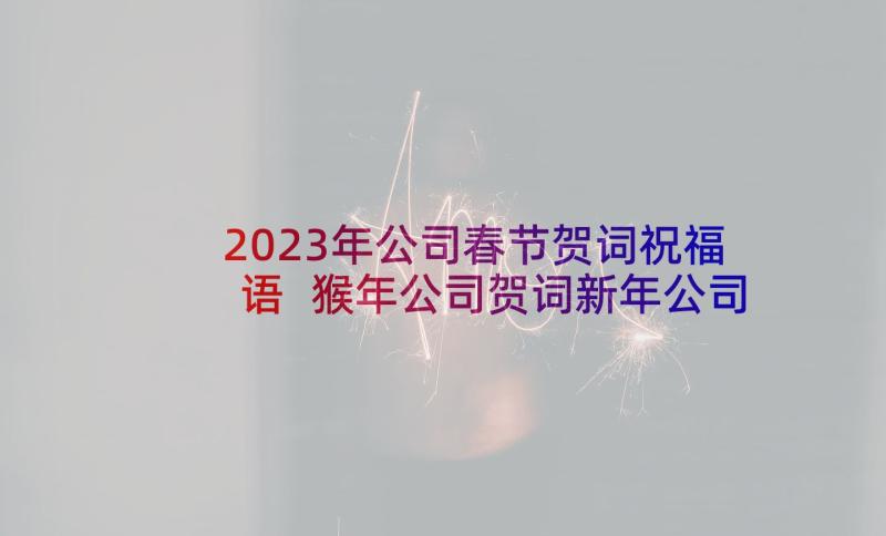 2023年公司春节贺词祝福语 猴年公司贺词新年公司贺词春节公司贺词(实用7篇)