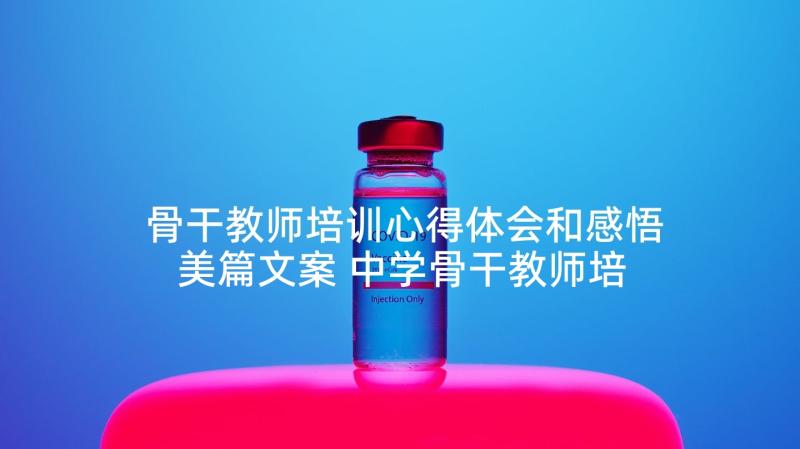 骨干教师培训心得体会和感悟美篇文案 中学骨干教师培训心得体会和感悟(汇总5篇)