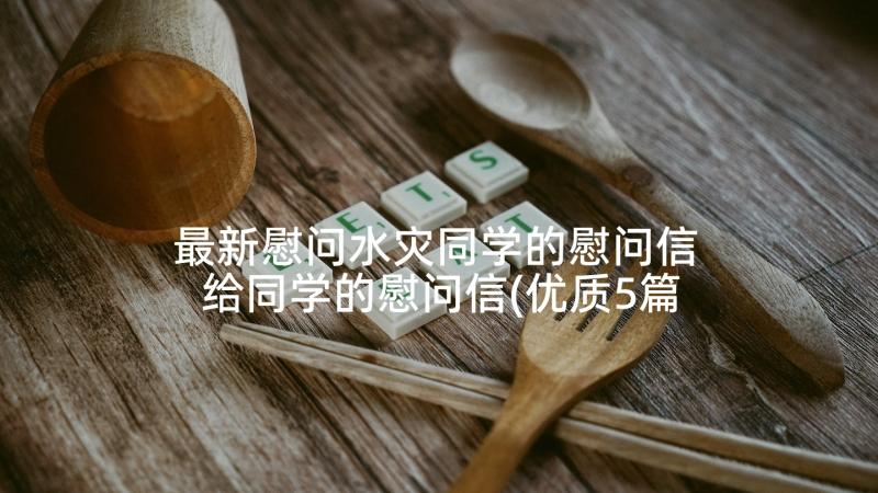 最新慰问水灾同学的慰问信 给同学的慰问信(优质5篇)