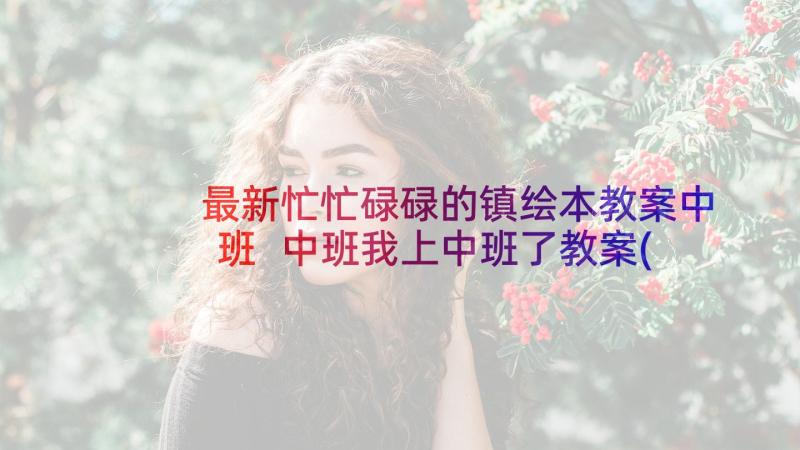 最新忙忙碌碌的镇绘本教案中班 中班我上中班了教案(实用10篇)