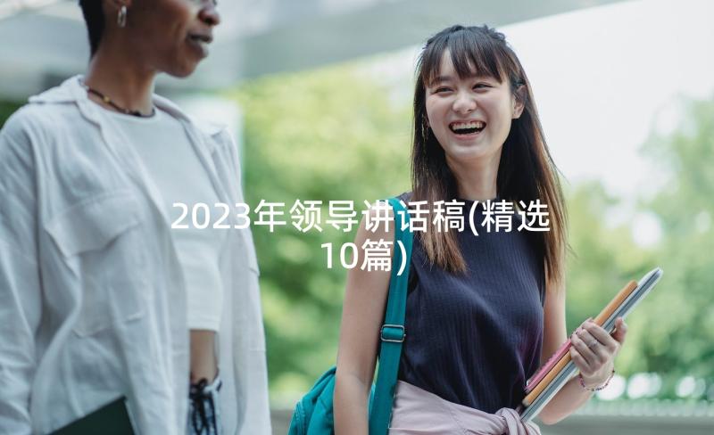 2023年领导讲话稿(精选10篇)