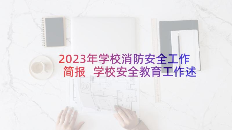 2023年学校消防安全工作简报 学校安全教育工作述职报告(大全6篇)