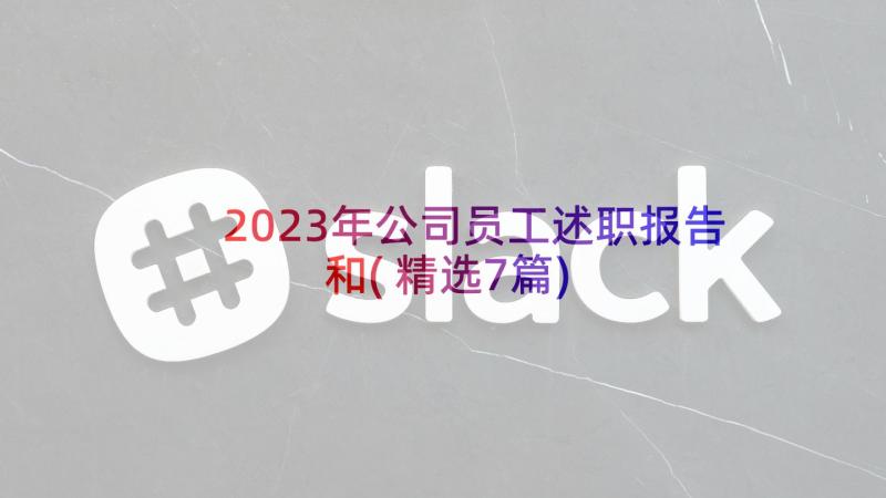 2023年公司员工述职报告和(精选7篇)