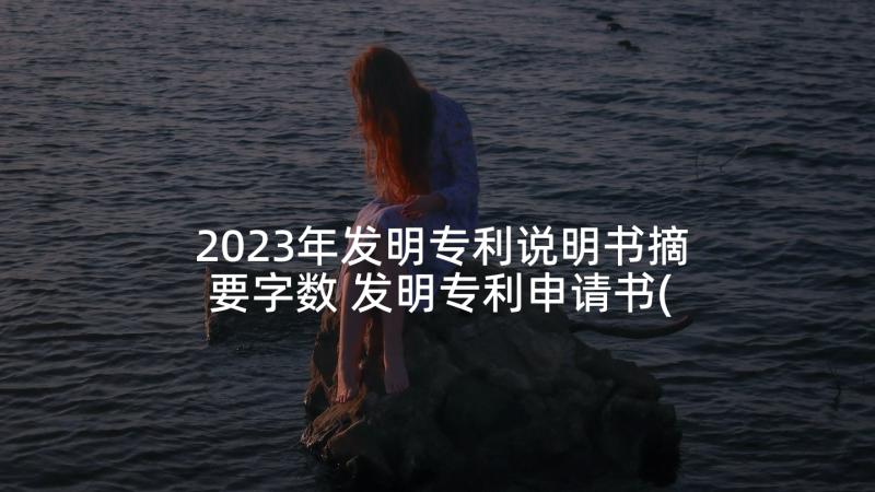 2023年发明专利说明书摘要字数 发明专利申请书(模板8篇)