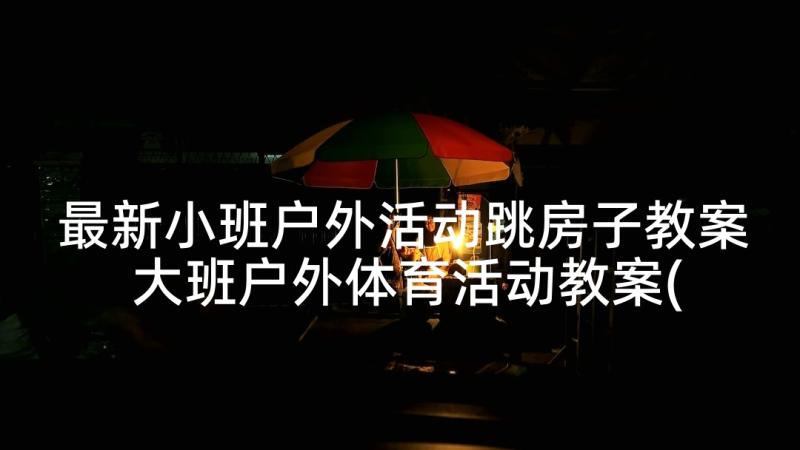 最新小班户外活动跳房子教案 大班户外体育活动教案(实用5篇)