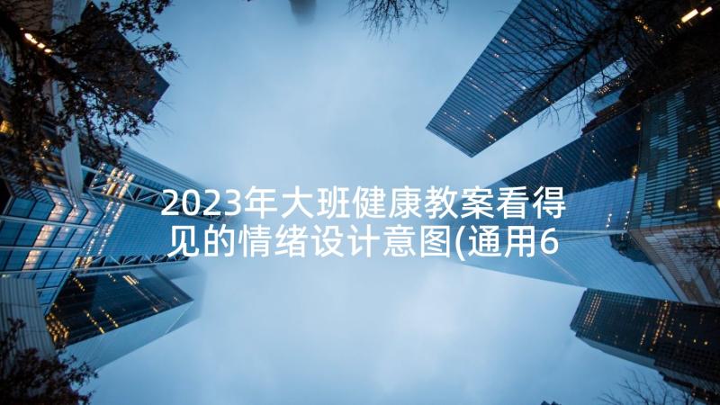 2023年大班健康教案看得见的情绪设计意图(通用6篇)