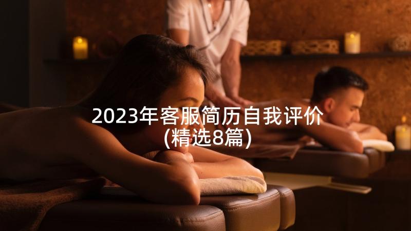 2023年客服简历自我评价(精选8篇)