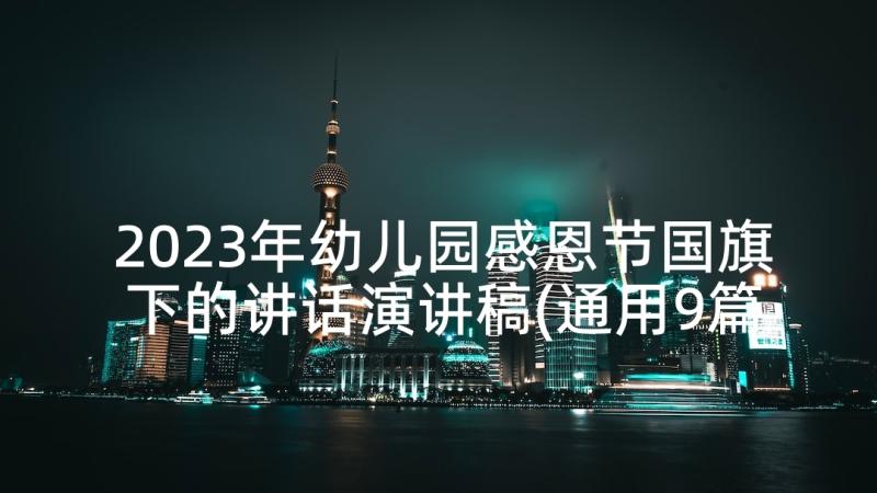 2023年幼儿园感恩节国旗下的讲话演讲稿(通用9篇)