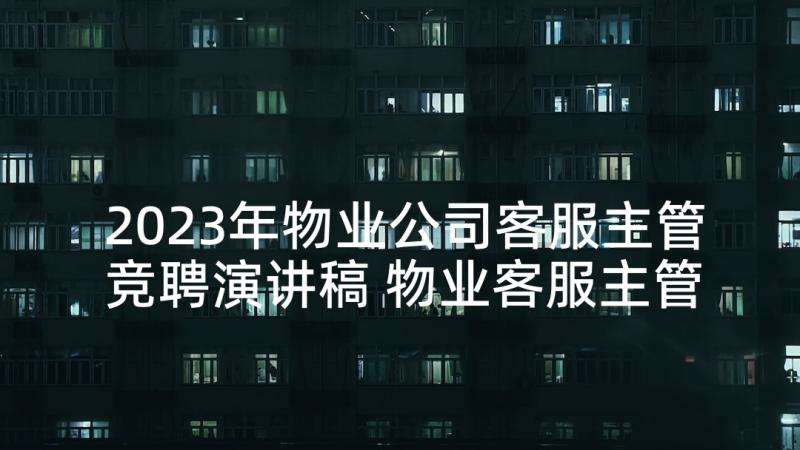 2023年物业公司客服主管竞聘演讲稿 物业客服主管竞聘演讲(优质10篇)