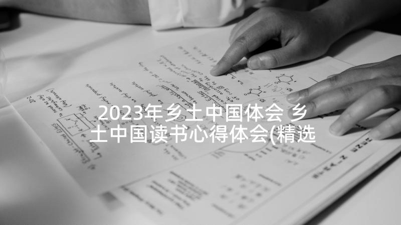 2023年乡土中国体会 乡土中国读书心得体会(精选9篇)