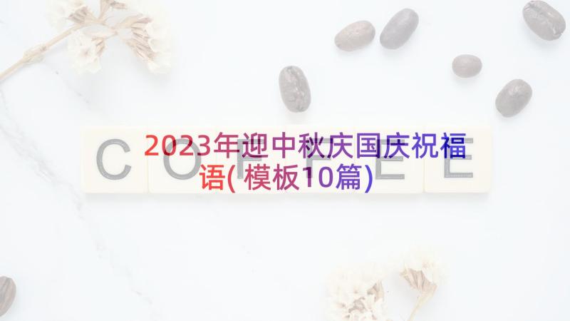 2023年迎中秋庆国庆祝福语(模板10篇)
