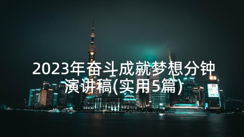 2023年奋斗成就梦想分钟演讲稿(实用5篇)