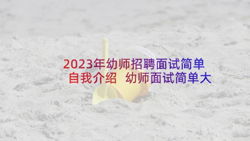 2023年幼师招聘面试简单自我介绍 幼师面试简单大方的自我介绍(通用5篇)