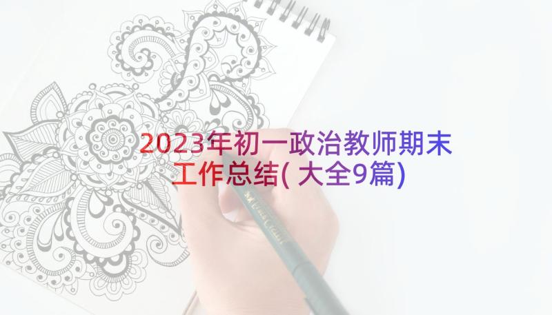 2023年初一政治教师期末工作总结(大全9篇)