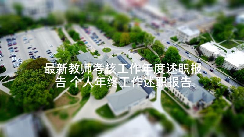 最新教师考核工作年度述职报告 个人年终工作述职报告(优秀7篇)