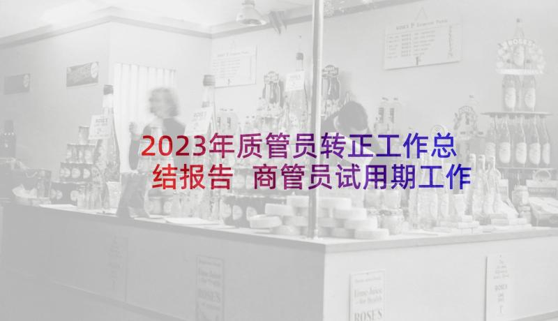 2023年质管员转正工作总结报告 商管员试用期工作总结(模板5篇)