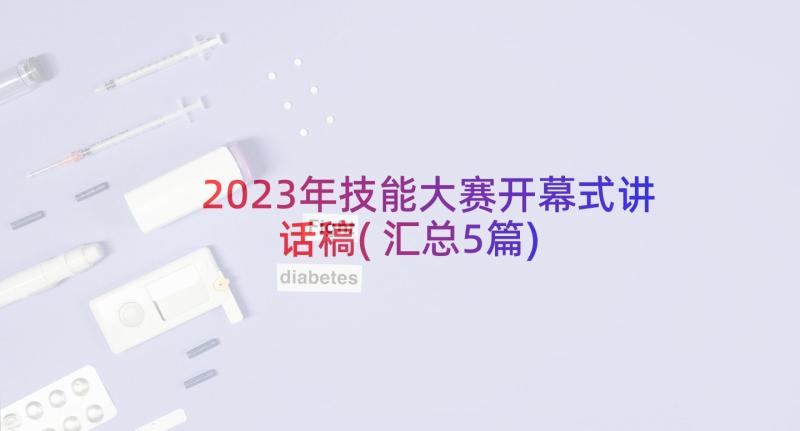 2023年技能大赛开幕式讲话稿(汇总5篇)