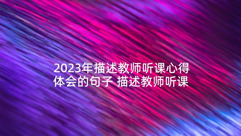 2023年描述教师听课心得体会的句子 描述教师听课心得体会(汇总5篇)