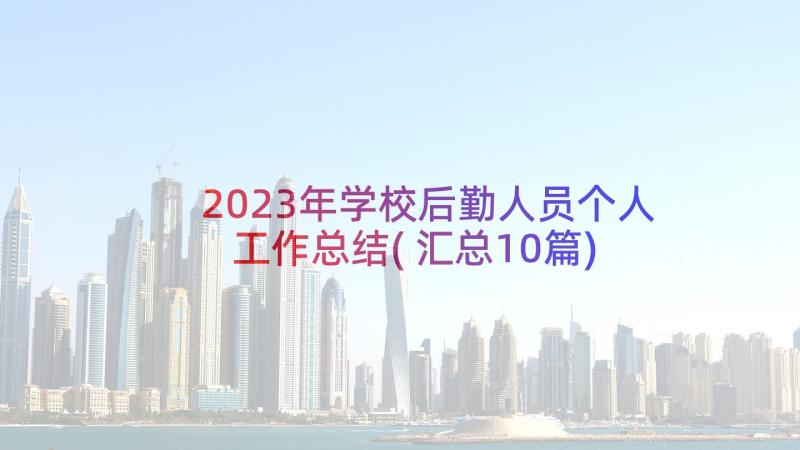 2023年学校后勤人员个人工作总结(汇总10篇)