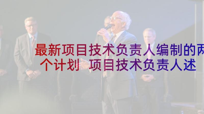 最新项目技术负责人编制的两个计划 项目技术负责人述职报告(精选10篇)