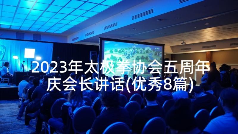 2023年太极拳协会五周年庆会长讲话(优秀8篇)