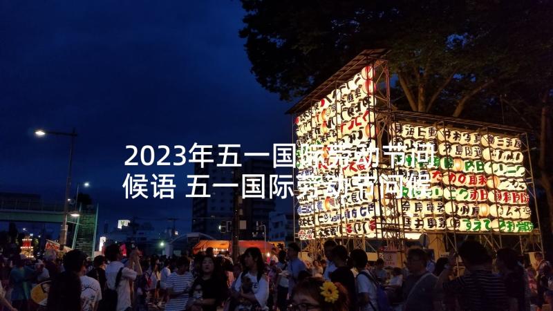 2023年五一国际劳动节问候语 五一国际劳动节问候短信(大全5篇)