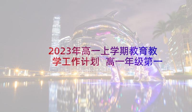 2023年高一上学期教育教学工作计划 高一年级第一学期工作计划(优秀8篇)